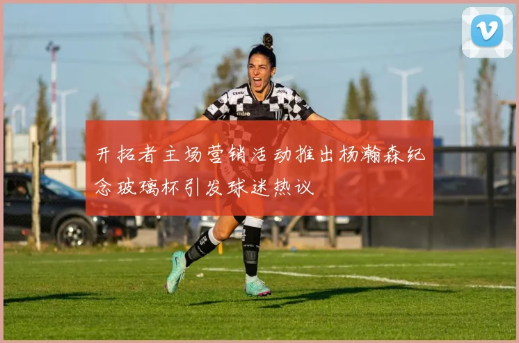 开拓者主场营销活动推出杨瀚森纪念玻璃杯引发球迷热议