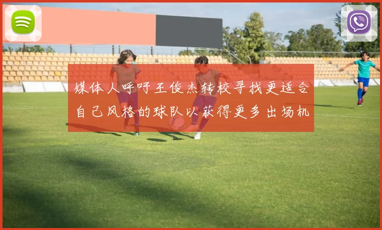媒体人呼吁王俊杰转校寻找更适合自己风格的球队以获得更多出场机会