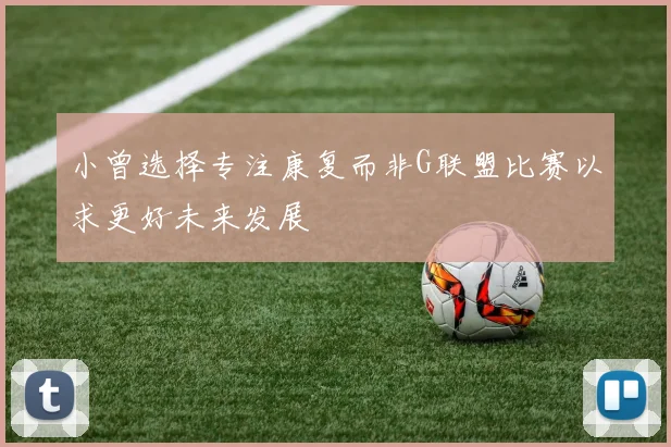 小曾选择专注康复而非G联盟比赛以求更好未来发展